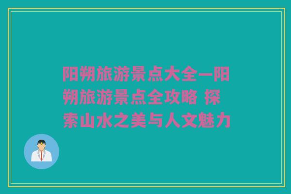 阳朔旅游景点大全—阳朔旅游景点全攻略 探索山水之美与人文魅力