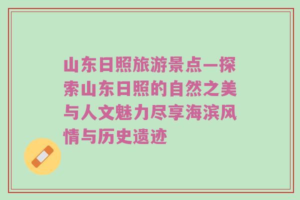 山东日照旅游景点—探索山东日照的自然之美与人文魅力尽享海滨风情与历史遗迹