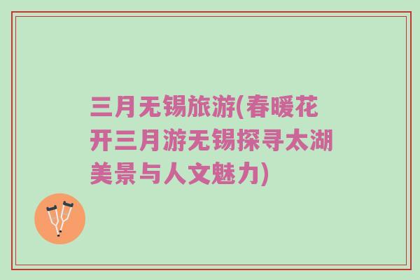 三月无锡旅游(春暖花开三月游无锡探寻太湖美景与人文魅力)