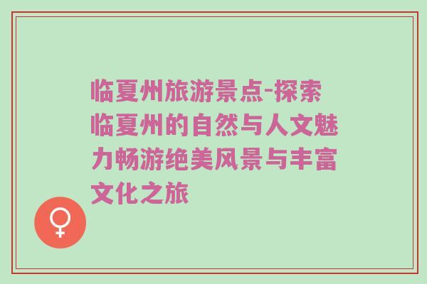 临夏州旅游景点-探索临夏州的自然与人文魅力畅游绝美风景与丰富文化之旅
