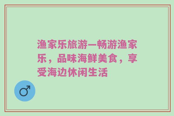 渔家乐旅游—畅游渔家乐，品味海鲜美食，享受海边休闲生活