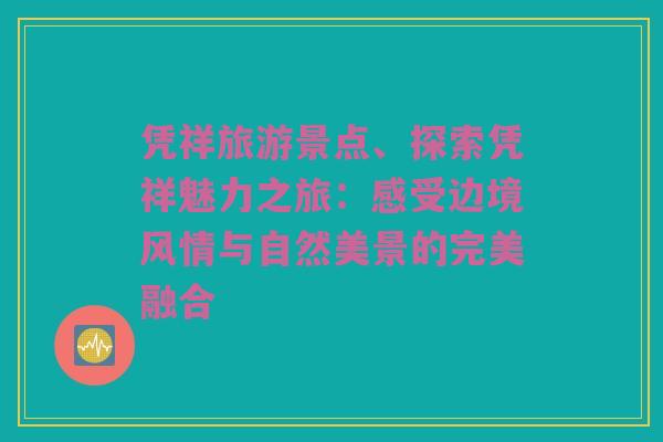 凭祥旅游景点、探索凭祥魅力之旅：感受边境风情与自然美景的完美融合