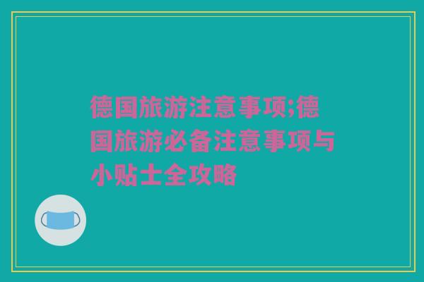 德国旅游注意事项;德国旅游必备注意事项与小贴士全攻略