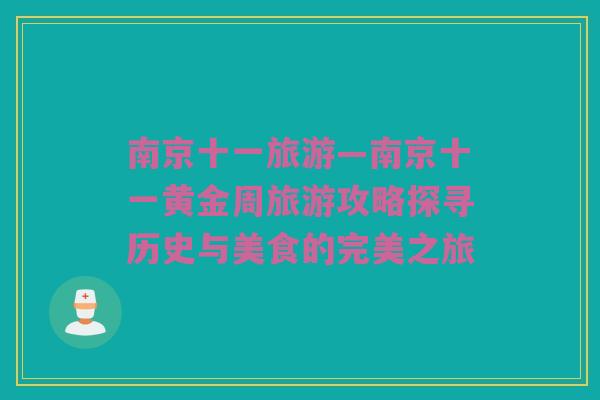 南京十一旅游—南京十一黄金周旅游攻略探寻历史与美食的完美之旅