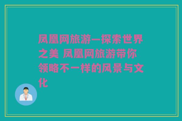 凤凰网旅游—探索世界之美 凤凰网旅游带你领略不一样的风景与文化