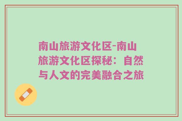 南山旅游文化区-南山旅游文化区探秘：自然与人文的完美融合之旅