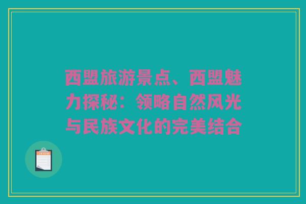 西盟旅游景点、西盟魅力探秘：领略自然风光与民族文化的完美结合
