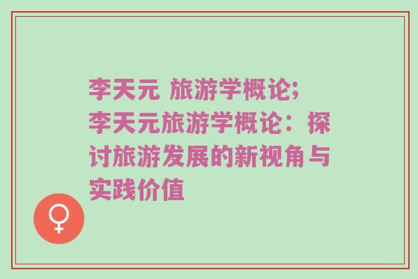 李天元 旅游学概论;李天元旅游学概论：探讨旅游发展的新视角与实践价值