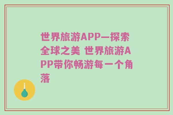 世界旅游APP—探索全球之美 世界旅游APP带你畅游每一个角落
