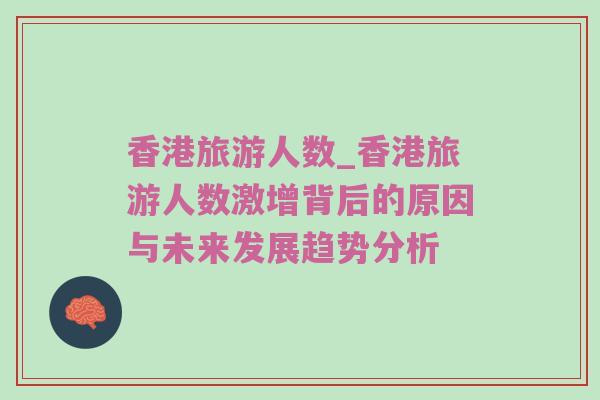 香港旅游人数_香港旅游人数激增背后的原因与未来发展趋势分析
