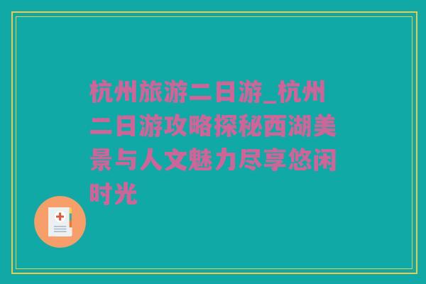 杭州旅游二日游_杭州二日游攻略探秘西湖美景与人文魅力尽享悠闲时光