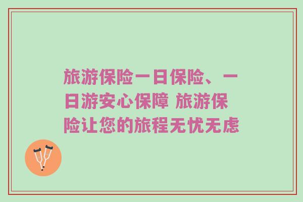 旅游保险一日保险、一日游安心保障 旅游保险让您的旅程无忧无虑