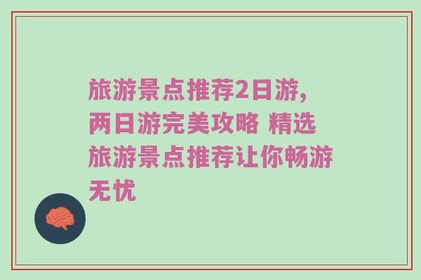 旅游景点推荐2日游,两日游完美攻略 精选旅游景点推荐让你畅游无忧