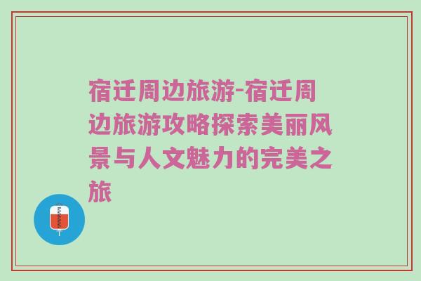 宿迁周边旅游-宿迁周边旅游攻略探索美丽风景与人文魅力的完美之旅