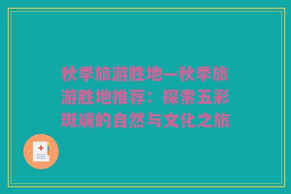 秋季旅游胜地—秋季旅游胜地推荐：探索五彩斑斓的自然与文化之旅
