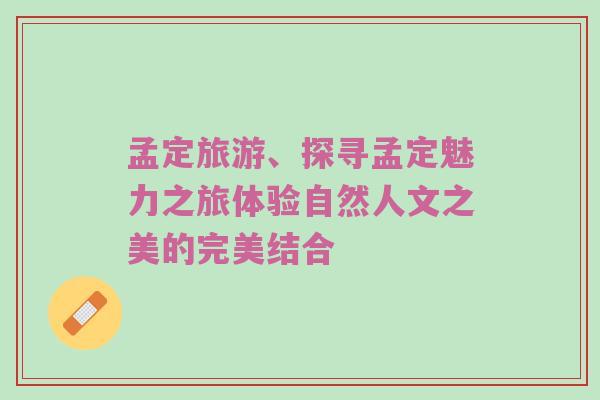孟定旅游、探寻孟定魅力之旅体验自然人文之美的完美结合