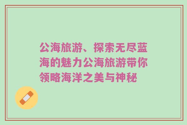 公海旅游、探索无尽蓝海的魅力公海旅游带你领略海洋之美与神秘