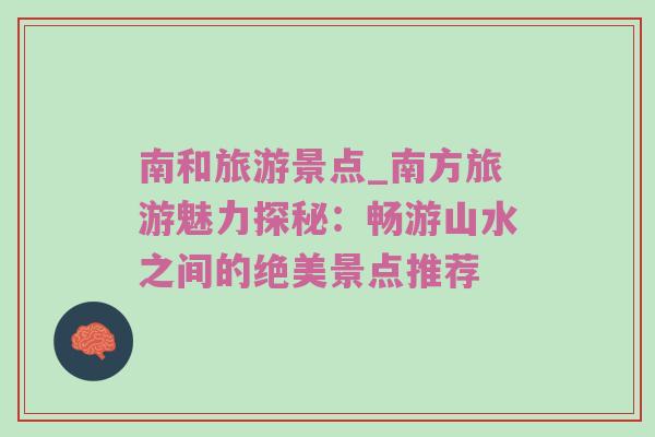 南和旅游景点_南方旅游魅力探秘：畅游山水之间的绝美景点推荐