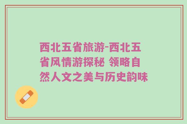 西北五省旅游-西北五省风情游探秘 领略自然人文之美与历史韵味